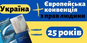 25 років імплементації Європейської Конвенції з прав людини: досягнення та плани на майбутнє